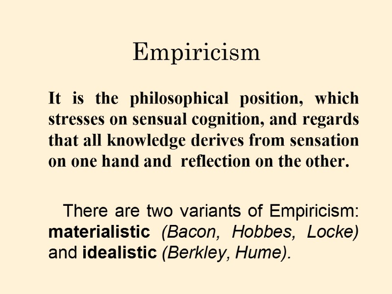 Empiricism    It is the philosophical position, which stresses on sensual cognition,